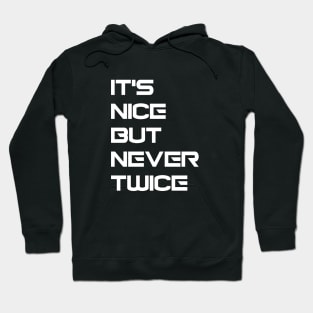 Nice but never twice Hoodie